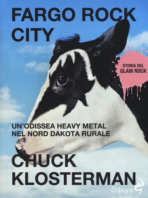 Fargo Rock City. Un'odissea heavy metal nel nord Dakota rurale di Chuck Klosterman edito da Odoya