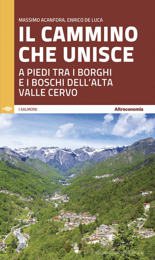 Il cammino che unisce. A piedi tra i borghi e i boschi dell'Alta Valle Cervo di Massimo Acanfora, Enrico De Luca edito da Altreconomia
