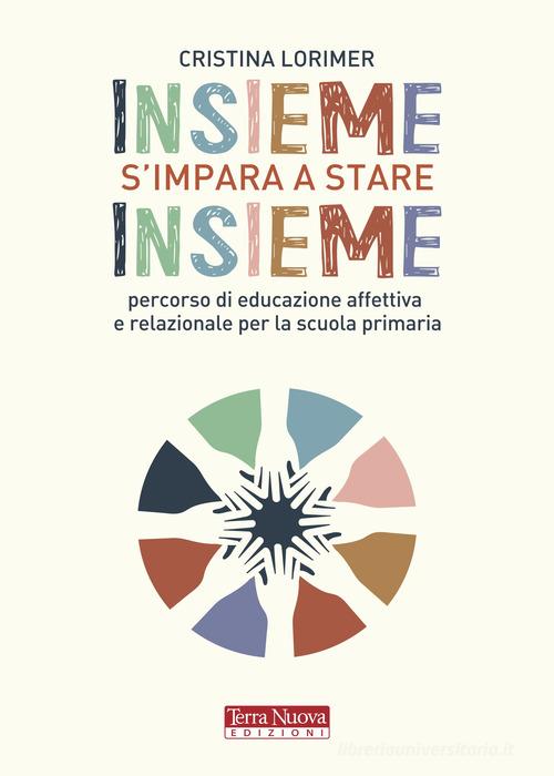 Insieme s'impara a stare insieme. Percorso di educazione affettiva e relazionale per la scuola primaria di Cristina Lorimer edito da Terra Nuova Edizioni