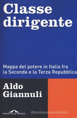 Classe dirigente. Mappa del potere in Italia fra la Seconda e la Terza Repubblica di Aldo Giannuli edito da Ponte alle Grazie