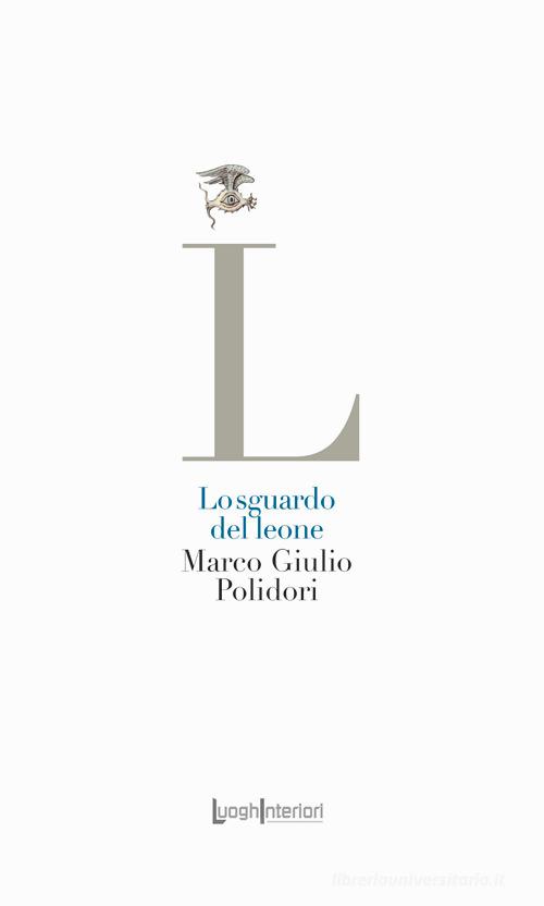 Lo sguardo del leone di Marco Giulio Polidori edito da LuoghInteriori