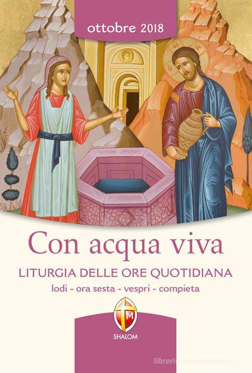 Con acqua viva. Liturgia delle ore quotidiana. Lodi, ora sesta, vespri, compieta. Ottobre 2018 edito da Editrice Shalom