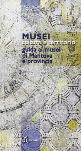 Musei, cultura e territorio. Guida ai musei di Mantova e provincia edito da Tre Lune