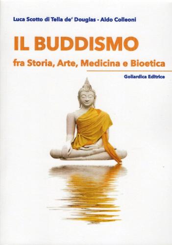 Il Buddismo fra storia, arte, medicina e bioetica di Luca Scotto di Tella de' Douglas, Aldo Colleoni edito da Goliardica Editrice