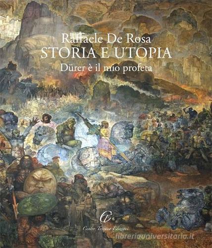 Raffaele De Rosa. Storia e utopia. Dürer è il mio profeta di Nicola Micieli edito da Centro Toscano Edizioni