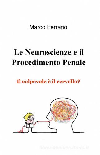 Le neuroscienze e il procedimento penale di Marco Ferrario edito da ilmiolibro self publishing