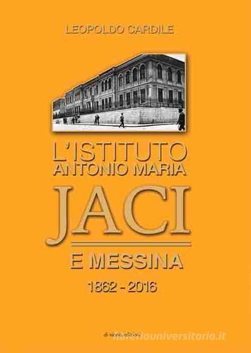 L' istituto Antonio Maria Jaci e Messina 1862-2016 di Leopoldo Cardile edito da Di Nicolò Edizioni