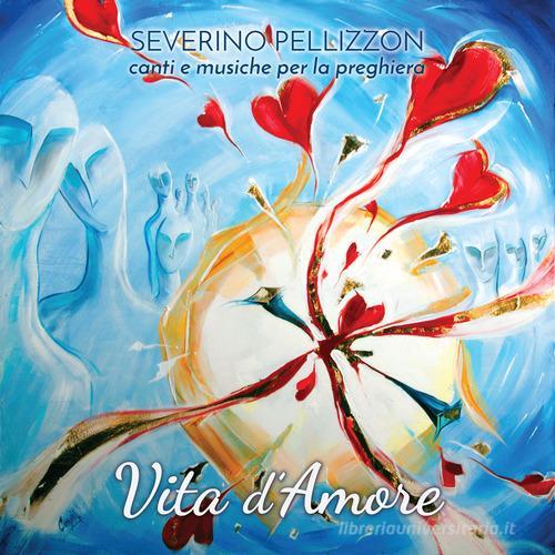 Vita d'amore. Canti e musiche per la preghiera di Severino Pellizzon edito da Centro Eucaristico