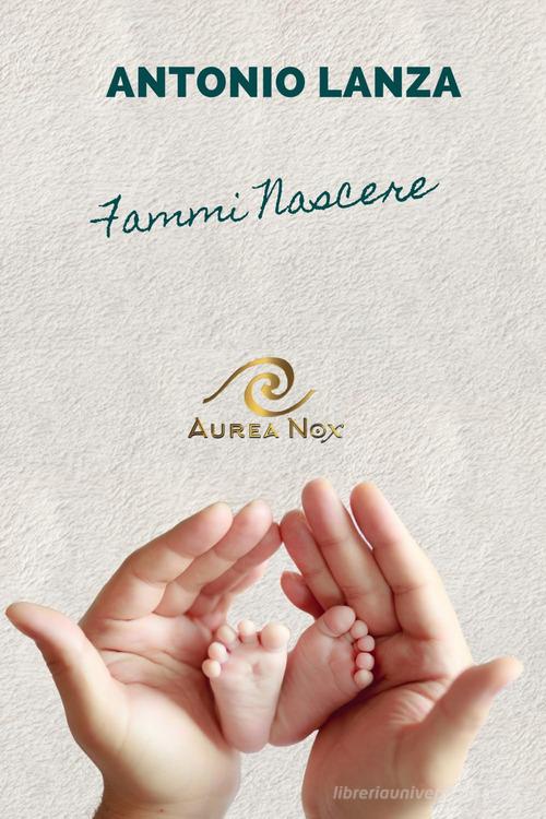 Libro Fammi nascere di Antonio Lanza Heloquence di Aurea Nox