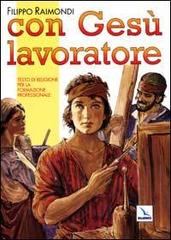 Con Gesù lavoratore. Testo di religione per la formazione professionale di Filippo Raimondi edito da Editrice Elledici