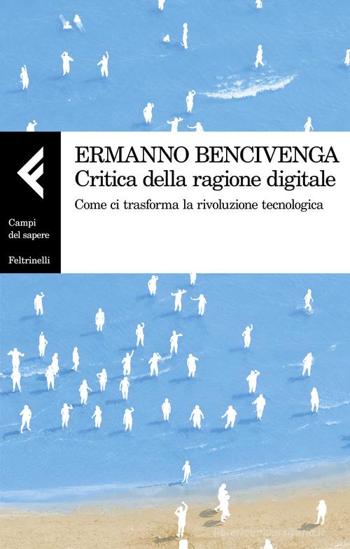 Critica della ragione digitale di Ermanno Bencivenga edito da Feltrinelli