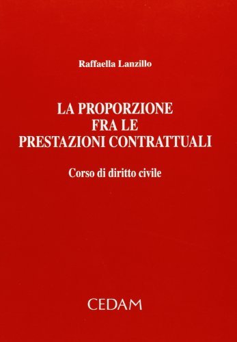 La proporzione fra le prestazioni contrattuali. Corso di diritto civile di Raffaella Lanzillo edito da CEDAM