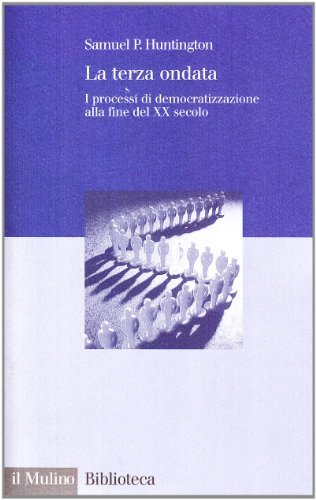 La terza ondata. I processi di democratizzazione alla fine del XX secolo di Samuel P. Huntington edito da Il Mulino