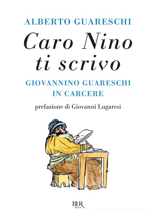 Caro Nino ti scrivo. Giovannino Guareschi in carcere di Alberto Guareschi edito da Rizzoli