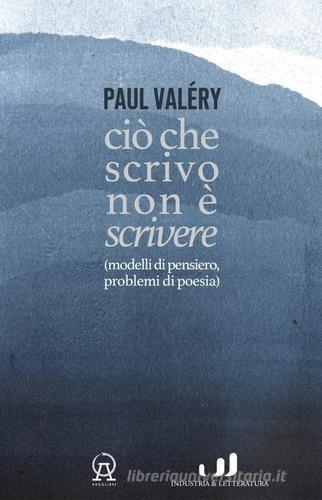 Ciò che scrivo non è scrivere di Paul Valéry edito da Argolibri