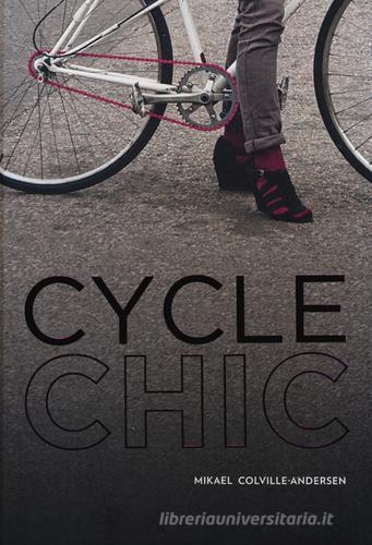 Cycle chic. Pedalando con stile di Mikael Colville-Andersen edito da De Agostini