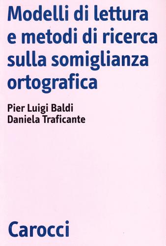 Modelli di lettura e metodi di ricerca sulla somiglianza ortografica di Pier L. Baldi, Daniela Traficante edito da Carocci
