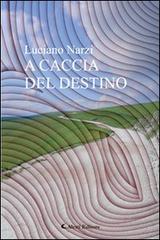 A caccia del destino di Luciano Narzi edito da Aletti