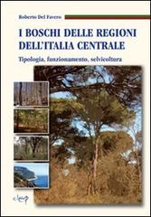 I boschi delle regioni dell'Italia centrale. Tipologia, funzionamento, selvicoltura. Con CD-ROM di Roberto Del Favero edito da CLEUP