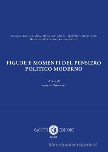 Figure e momenti del pensiero politico moderno di Adelina Bisignani, Italia Maria Cannataro, Robertino Ghiringhelli edito da Cacucci