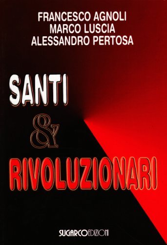 Santi e rivoluzionari di Francesco Agnolli, Marco Luscia, Alessandro Pertosa edito da SugarCo