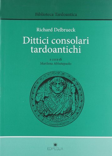 Dittici consolari tardoantichi di Richard Delbrueck edito da Edipuglia