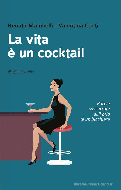 La vita è un cocktail di Renata Mambelli, Valentina Conti edito da Affinità Elettive Edizioni