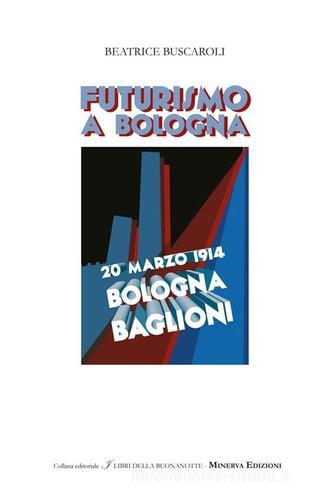 Futurismo a Bologna. Ediz. illustrata di Beatrice Buscaroli edito da Minerva Edizioni (Bologna)