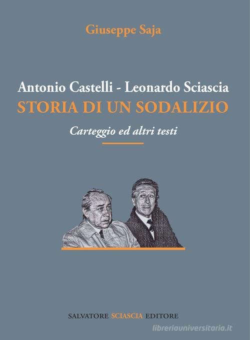 Antonio Castelli-Leonardo Sciascia. Storia di un sodalizio. Carteggio ed altri testi di Giuseppe Saja edito da Sciascia