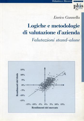 Logiche e metodologie di valutazione d'azienda. Valutazioni stand-alone di Enrico Gonnella edito da Plus