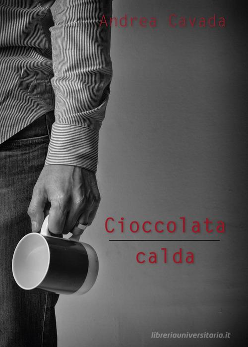 Cioccolata calda di Andrea Cavada edito da Youcanprint