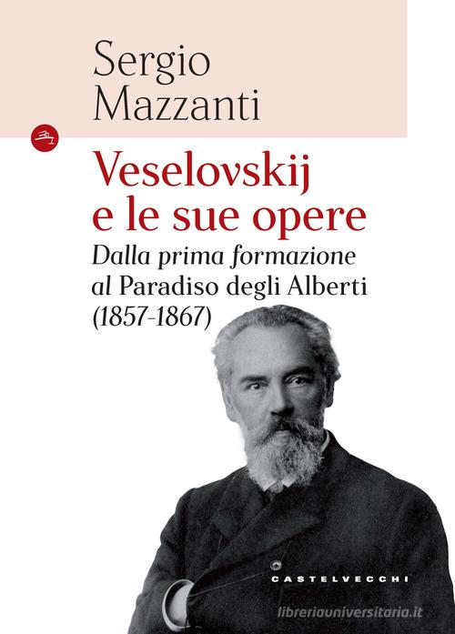 Veselovskije le sue opere. Dalla prima formazione al Paradiso degli Alberti (1857-1867) di Sergio Mazzanti edito da Castelvecchi