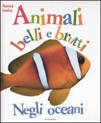 Negli oceani. Animali belli e brutti di Patrick Louisy edito da Mondadori