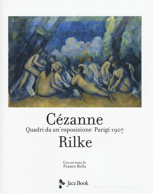 Cezanne Rilke. Quadri da un'esposizione, Parigi 1907. Ediz. a colori edito da Jaca Book