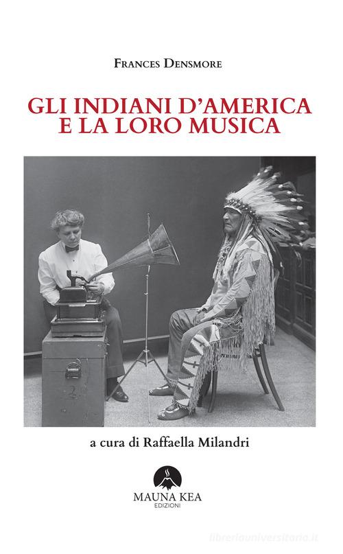 Gli Indiani d'America e la loro musica di Frances Densmore edito da Mauna Kea Edizioni