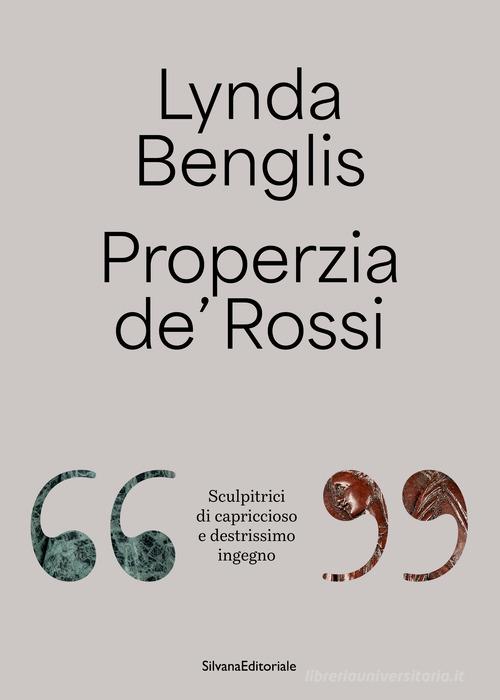 Lynda Benglis, Properzia de' Rossi. «Sculpitrici di capriccioso e destrissimo ingegno». Ediz. italiana e inglese edito da Silvana