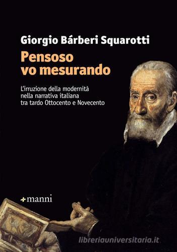 «Pensoso vo mesurando». L'irruzione della modernità nella narrativa italiana tra tardo Ottocento e Novecento di Giorgio Bàrberi Squarotti edito da Manni