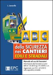 Abc della sicurezza nei cantieri edili e stradali. Manuale ad uso dei lavoratori di Laura Lavarello edito da EPC