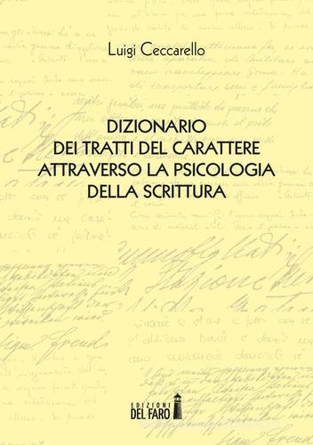 Dizionario dei tratti del carattere attraverso la psicologia della scrittura di Luigi Ceccarello edito da Edizioni del Faro