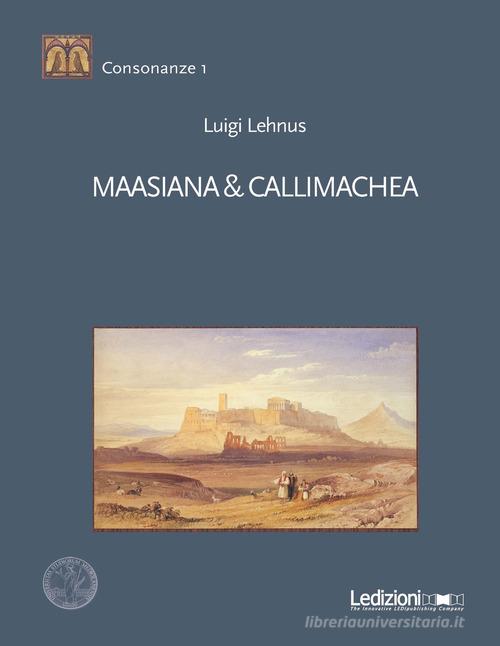 Maasiana & Callimachea di Luigi Angelo Lehnus edito da Ledizioni