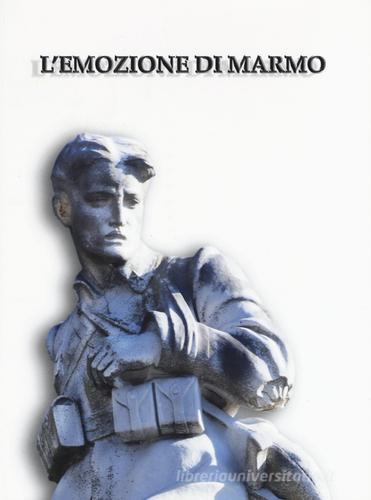L' emozione di marmo. I monumenti ai caduti della grande guerra a Pisa e nel suo territorio. Catalogo della mostra (Pisa, 16 luglio-4 novembre 2015) edito da Pisa University Press