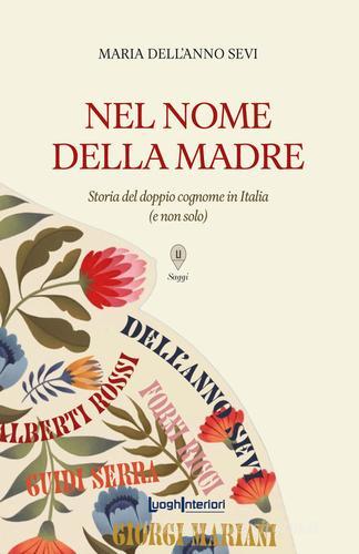 Nel nome della madre. Storia del doppio cognome in Italia (e non solo) di Maria Dell'Anno Sevi edito da LuoghInteriori