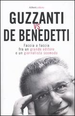 Guzzanti vs De Benedetti. Faccia a faccia fra un grande editore e un giornalista scomodo di Paolo Guzzanti, Carlo De Benedetti edito da Aliberti