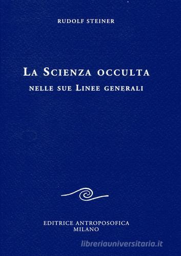 La scienza occulta nelle sue linee generali di Rudolf Steiner edito da Editrice Antroposofica