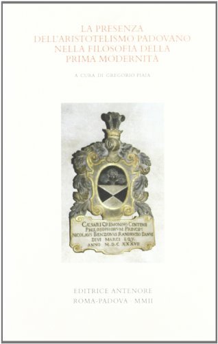 La presenza dell'aristotelismo padovano nella filosofia della prima modernità. Atti del colloquio internazionale in memoria di Charles B. Schmitt (Padova, 2000) edito da Antenore