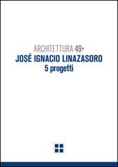 Architettura 49. José Ignacio Linazasoro. 5 progetti. Ediz. illustrata di Gino Malacarne, Filippo Pambianco, Alessandro Tognon edito da La Greca Editori