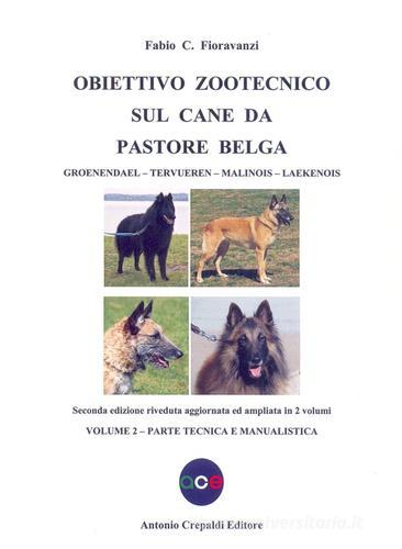 Obiettivo zootecnico sul cane da pastore belga. Groenendael, Tervueren, Malinois, Laekenois vol.2 di Fabio C. Fioravanzi edito da Crepaldi
