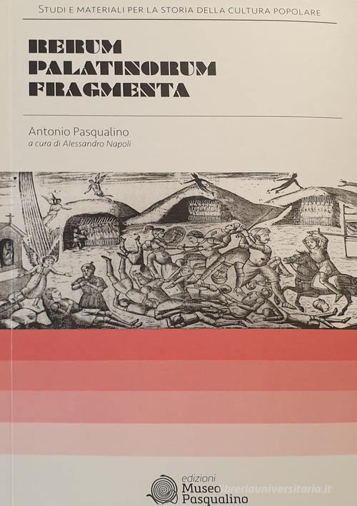 Rerum Palatinorum fragmenta di Antonio Pasqualino edito da Edizioni Museo Pasqualino
