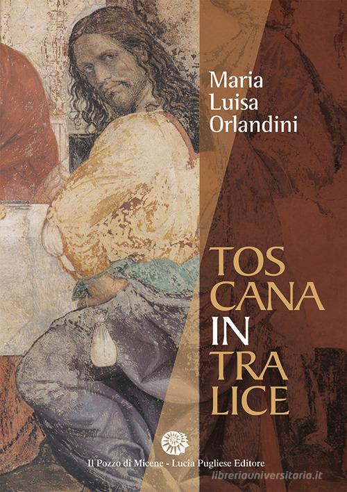 Toscana in tralice di Maria Luisa Orlandini edito da Il Pozzo di Micene
