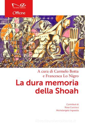 La dura memoria della Shoah di Carmelo Botta, Rosa Cuccia, Michelangelo Ingrassia edito da Navarra Editore
